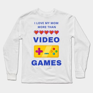 I Love My Mom More Than Video Games Long Sleeve T-Shirt